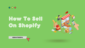 How To Sell On Shopify - GrowthDevil